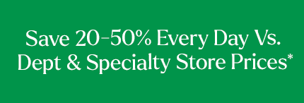 Skip the Specialty Stores. Save 20-50%* Every Day.